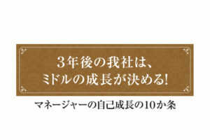 3年後のわが社は、ミドルの成長が決める! ~マネージャーの自己成長10カ条~...