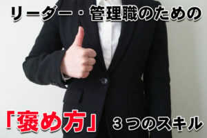 リーダー・管理職のための「褒め方」3つのスキル...