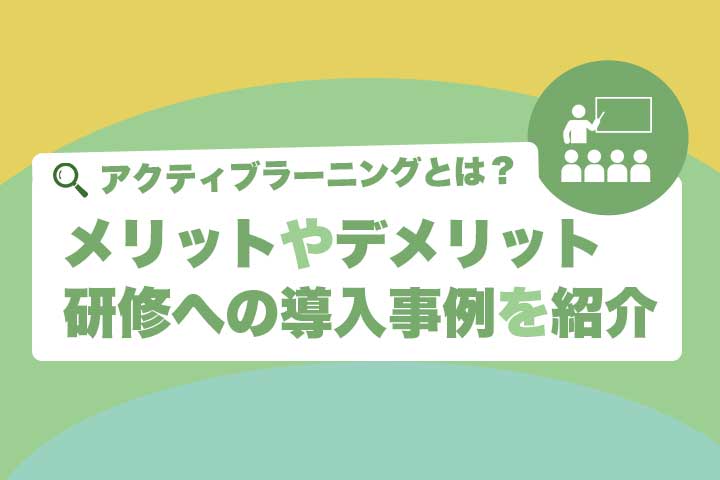 アクティブラーニングとは メリットやデメリット 研修への導入事例を紹介